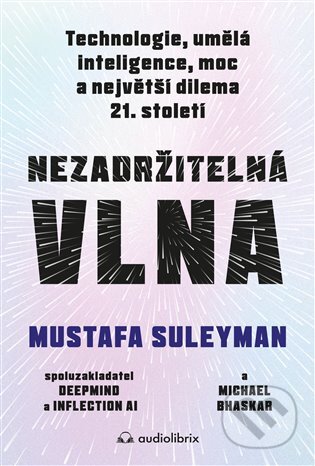 Kniha: Nezadržitelná vlna (Michael Bhaskar a Mustafa Suleyman). Audiolibrix, 2024 Kniha: Nezadržitelná vlna (Michael Bhaskar a Mustafa Suleyman). Audiolibrix, 2024