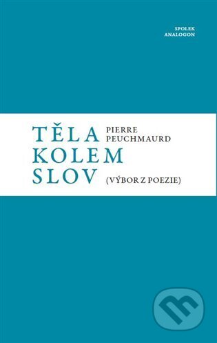 Kniha: Těla kolem slov (Pierre Peuchmaurd). Sdružení Analogonu, 2024 Kniha: Těla kolem slov (Pierre Peuchmaurd). Sdružení Analogonu, 2024