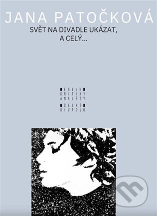 Kniha: Svět na divadle ukázat, a celý... (Jana Patočková). Institut umění – Divadelní ústav, 2024 Kniha: Svět na divadle ukázat, a celý... (Jana Patočková). Institut umění – Divadelní ústav, 2024