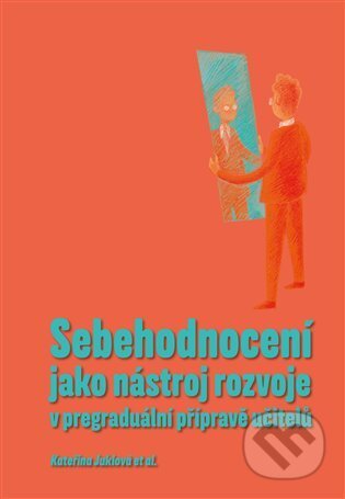 Kniha: Sebehodnocení jako nástroj rozvoje v pregraduální přípravě učitelů (Kateřina Juklová). Pavel Mervart, 2024 Kniha: Sebehodnocení jako nástroj rozvoje v pregraduální přípravě učitelů (Kateřina Juklová). Pavel Mervart, 2024