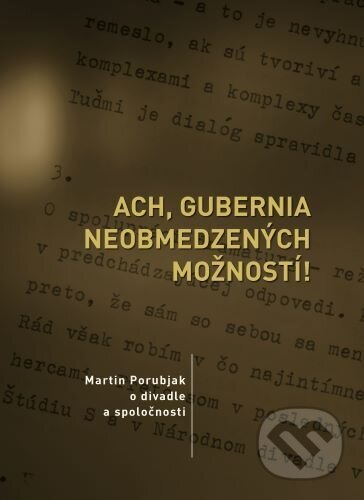 Kniha: Ach, gubernia neobmedzených možností! (Martina Ulmanová). Divadelný ústav, 2023 Kniha: Ach, gubernia neobmedzených možností! (Martina Ulmanová). Divadelný ústav, 2023