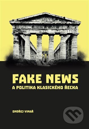 Kniha: Fake news a politika klasického Řecka (Ondřej Vinař). Pavel Mervart, 2024 Kniha: Fake news a politika klasického Řecka (Ondřej Vinař). Pavel Mervart, 2024