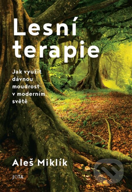 Kniha: Lesní terapie (Aleš Miklík). Jota, 2024 Kniha: Lesní terapie (Aleš Miklík). Jota, 2024