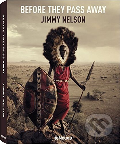 Kniha: Before They Pass Away (Jimmy Nelson). Te Neues, 2015 Kniha: Before They Pass Away (Jimmy Nelson). Te Neues, 2015
