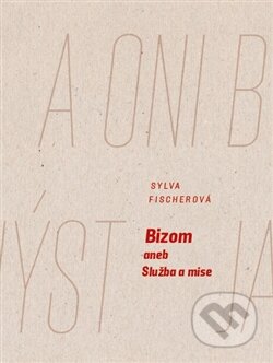 Kniha: Bizom aneb Služba a mise (Sylva Fischerová). Druhé město, 2016 Kniha: Bizom aneb Služba a mise (Sylva Fischerová). Druhé město, 2016