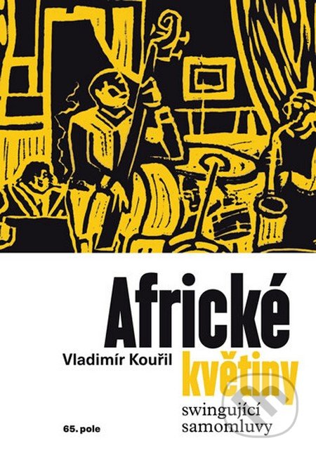 Kniha: Africké květiny - Swingující samomluvy (Vladimír Kouřil). 65. pole, 2016 Kniha: Africké květiny - Swingující samomluvy (Vladimír Kouřil). 65. pole, 2016