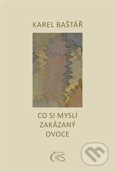 Kniha: Co si myslí zakázaný ovoce (Karel Baštář). Čas, 2016 Kniha: Co si myslí zakázaný ovoce (Karel Baštář). Čas, 2016