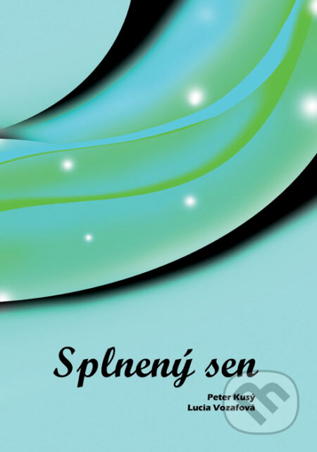 Kniha: Splnený sen (Lucia Vozafová a Peter Kusý). Richard Lunter - Kicom, 2016 Kniha: Splnený sen (Lucia Vozafová a Peter Kusý). Richard Lunter - Kicom, 2016