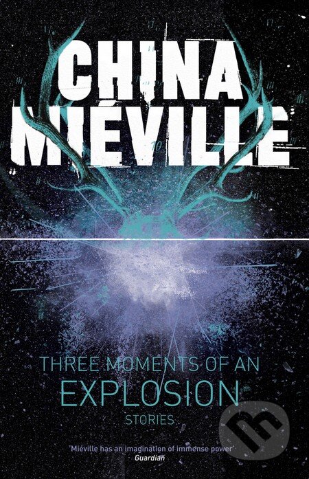 Kniha: Three Moments of an Explosion (China Miéville). MacMillan, 2015 Kniha: Three Moments of an Explosion (China Miéville). MacMillan, 2015