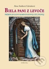 Kniha: Biela pani z Levoče (Alena Stašíková Galvánková). Georg, 2016 Kniha: Biela pani z Levoče (Alena Stašíková Galvánková). Georg, 2016