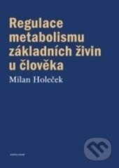 Kniha: Regulace metabolismu základních živin u člověka (Milan Holeček). Karolinum, 2016 Kniha: Regulace metabolismu základních živin u člověka (Milan Holeček). Karolinum, 2016