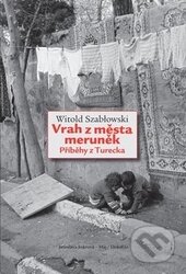 Kniha: Vrah z města meruněk (Witold Szabłowski). Dokořán, 2016 Kniha: Vrah z města meruněk (Witold Szabłowski). Dokořán, 2016