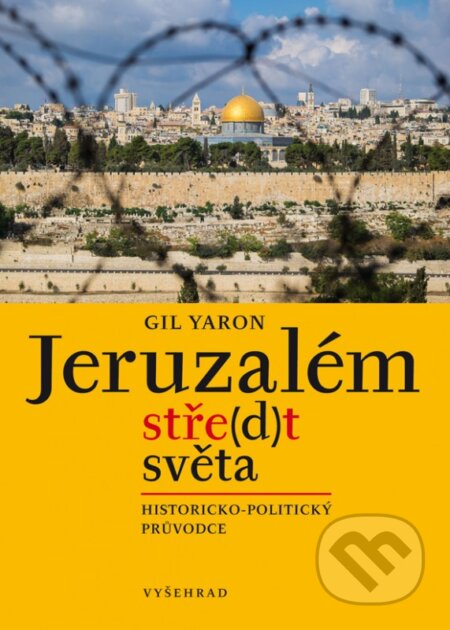 Kniha: Jeruzalém, stře(d)t světa (Gil Yaron). Vyšehrad, 2016 Kniha: Jeruzalém, stře(d)t světa (Gil Yaron). Vyšehrad, 2016