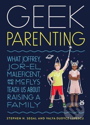 Kniha: Geek Parenting (Stephen H. Segal a Valya Dudycz Lupescu). Quirk Books, 2016 Kniha: Geek Parenting (Stephen H. Segal a Valya Dudycz Lupescu). Quirk Books, 2016