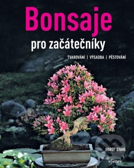 Kniha: Bonsaje pro začátečníky (Horst Stahl). Esence, 2024 Kniha: Bonsaje pro začátečníky (Horst Stahl). Esence, 2024