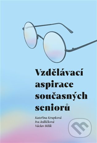 Kniha: Vzdělávací aspirace současných seniorů (Iva Jedličková, Katšřina Krupková a Václav Bělík). Pavel Mervart, 2024 Kniha: Vzdělávací aspirace současných seniorů (Iva Jedličková, Katšřina Krupková a Václav Bělík). Pavel Mervart, 2024