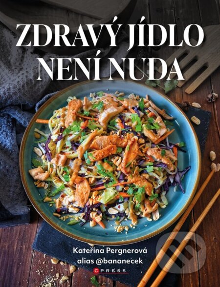 Kniha: Zdravý jídlo není nuda (Kateřina Pergnerová). CPRESS, 2024 Kniha: Zdravý jídlo není nuda (Kateřina Pergnerová). CPRESS, 2024