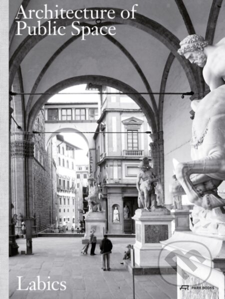 Kniha: Architecture of Public Space (Francesco Isidori a Maria Claudia Clemente). Park Books, 2023 Kniha: Architecture of Public Space (Francesco Isidori a Maria Claudia Clemente). Park Books, 2023