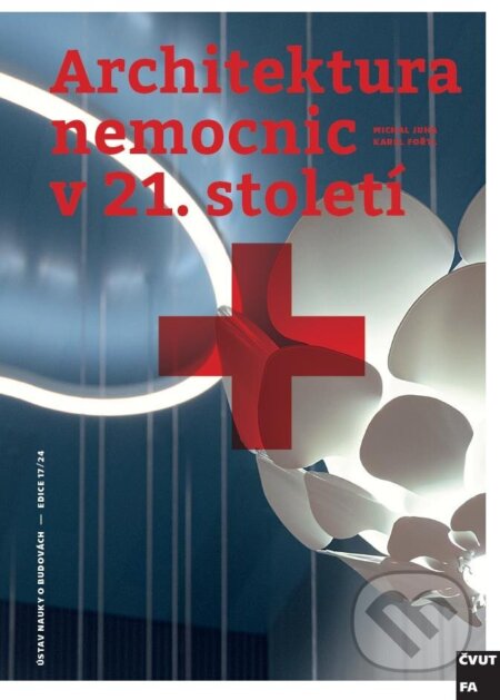 Kniha: Architektura nemocnic v 21. století (Karel Fořtl a Michal Juhy). CVUT Praha, 2024 Kniha: Architektura nemocnic v 21. století (Karel Fořtl a Michal Juhy). CVUT Praha, 2024