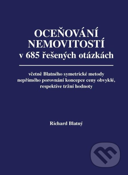 Kniha: Oceňování nemovitostí v 685 řešených otázkách, včetně Blatného symetrické metody nepřímého porovnání koncepce ceny obvyklé, respektive tržní hodnoty (Richard Blatný). Jaro, 2023 Kniha: Oceňování nemovitostí v 685 řešených otázkách, včetně Blatného symetrické metody nepřímého porovnání koncepce ceny obvyklé, respektive tržní hodnoty (Richard Blatný). Jaro, 2023