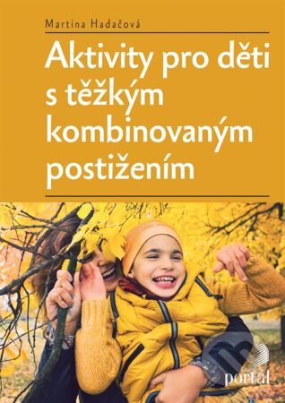 Kniha: Aktivity pro děti s těžkým kombinovaným postižením (Martina Hadačová). Portál, 2024 Kniha: Aktivity pro děti s těžkým kombinovaným postižením (Martina Hadačová). Portál, 2024
