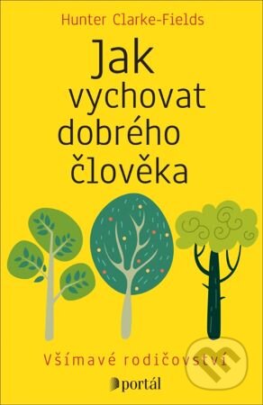Kniha: Jak vychovat dobrého člověka (Hunter Clarke Fields). Portál, 2024 Kniha: Jak vychovat dobrého člověka (Hunter Clarke Fields). Portál, 2024