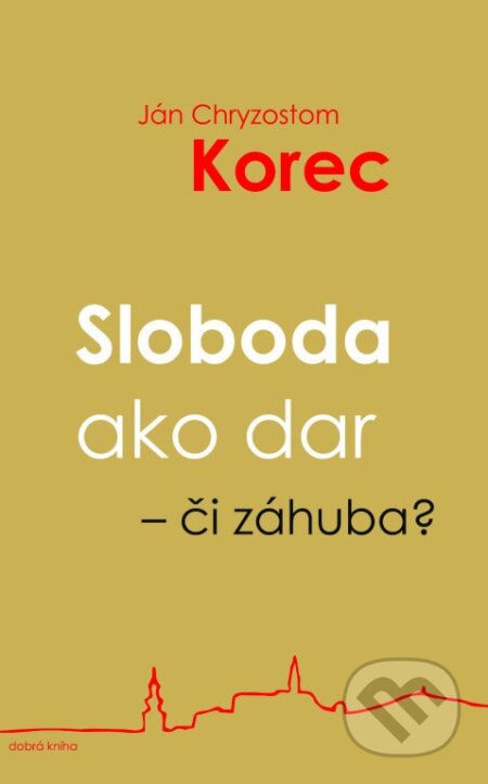 Kniha: Sloboda ako dar - či záhuba? (Ján Chryzostom Korec). Dobrá kniha, 2024 Kniha: Sloboda ako dar - či záhuba? (Ján Chryzostom Korec). Dobrá kniha, 2024