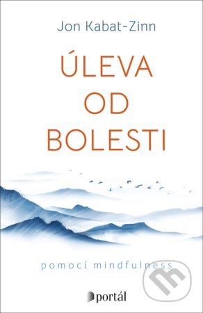 Kniha: Úleva od bolesti (Jon Kabat-Zinn). Portál, 2024 Kniha: Úleva od bolesti (Jon Kabat-Zinn). Portál, 2024
