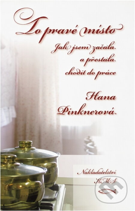 Kniha: To pravé místo : jak jsem začala a přestala chodit do práce (Hana Pinknerová). KMS, 2008 Kniha: To pravé místo : jak jsem začala a přestala chodit do práce (Hana Pinknerová). KMS, 2008