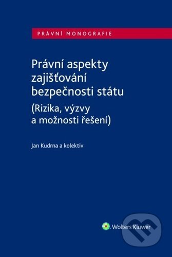 Kniha: Právní aspekty zajišťování bezpečnosti státu (Jan Kudrna). Wolters Kluwer ČR, 2023 Kniha: Právní aspekty zajišťování bezpečnosti státu (Jan Kudrna). Wolters Kluwer ČR, 2023