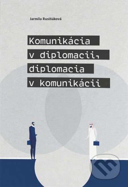Kniha: Komunikácia v diplomacii, diplomacia v komunikácii (Jarmila Rusiňáková). EQUILIBRIA, 2024 Kniha: Komunikácia v diplomacii, diplomacia v komunikácii (Jarmila Rusiňáková). EQUILIBRIA, 2024