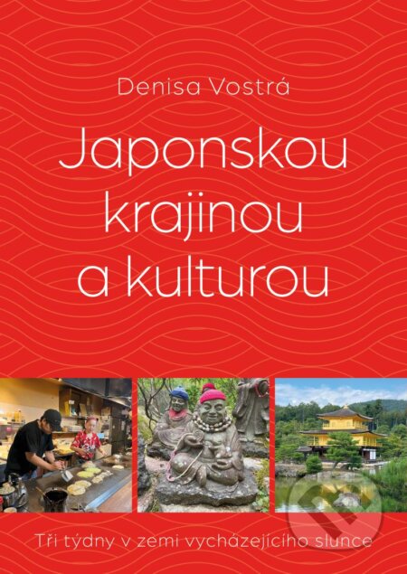 Kniha: Japonskou krajinou a kulturou (Denisa Vostrá). Universum, 2024 Kniha: Japonskou krajinou a kulturou (Denisa Vostrá). Universum, 2024