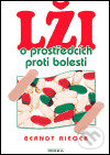 Kniha: Lži o prostředcích proti bolesti (Berndt Rieger). Moba, 2005 Kniha: Lži o prostředcích proti bolesti (Berndt Rieger). Moba, 2005
