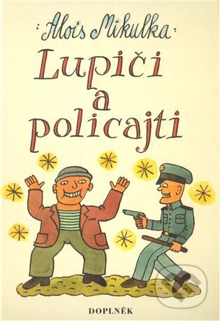 Kniha: Lupiči a policajti (Alois Mikulka). Doplněk, 2003 Kniha: Lupiči a policajti (Alois Mikulka). Doplněk, 2003