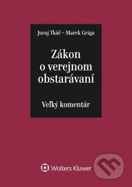 Zákon o verejnom obstarávaní - Juraj Tkáč, Marek Griga, Wolters Kluwer, 2016