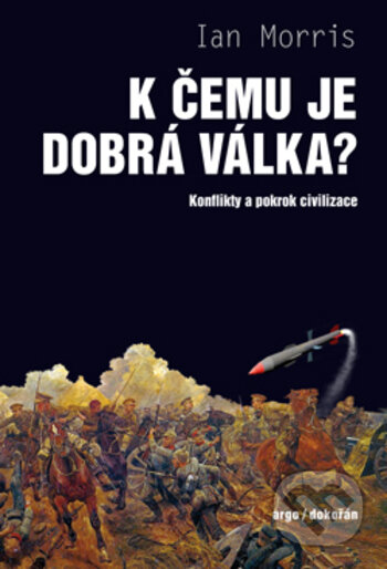 Kniha: K čemu je dobrá válka? (Ian Morris). Dokořán, 2017 Kniha: K čemu je dobrá válka? (Ian Morris). Dokořán, 2017