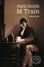 Kniha: M Train (Patti Smith). Dokořán, 2016 Kniha: M Train (Patti Smith). Dokořán, 2016