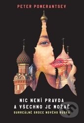 Kniha: Nic není pravda a všechno je možné (Peter Pomerantsev). Dokořán, 2016 Kniha: Nic není pravda a všechno je možné (Peter Pomerantsev). Dokořán, 2016