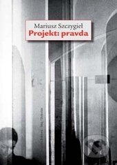 Kniha: Projekt: pravda (Mariusz Szczygieł). Dokořán, 2016 Kniha: Projekt: pravda (Mariusz Szczygieł). Dokořán, 2016