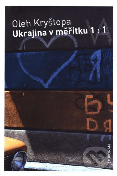Kniha: Ukrajina v měřítku 1:1 (Oleh Kryštopa). Dokořán, 2016 Kniha: Ukrajina v měřítku 1:1 (Oleh Kryštopa). Dokořán, 2016