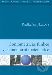 Kniha: Goniometrické funkce v elementární matematice (Radka Smýkalová). Akademické nakladatelství CERM, 2016 Kniha: Goniometrické funkce v elementární matematice (Radka Smýkalová). Akademické nakladatelství CERM, 2016