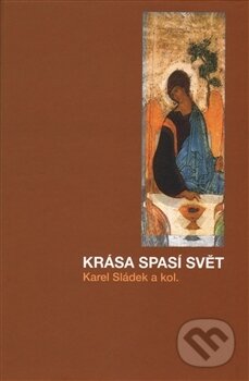 Kniha: Krása spasí svět (Karel Sládek). Pavel Mervart, 2015 Kniha: Krása spasí svět (Karel Sládek). Pavel Mervart, 2015