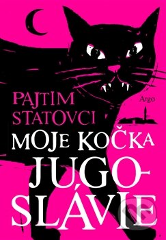 Kniha: Moje kočka Jugoslávie (Pajtim Statovci). Argo, 2016 Kniha: Moje kočka Jugoslávie (Pajtim Statovci). Argo, 2016