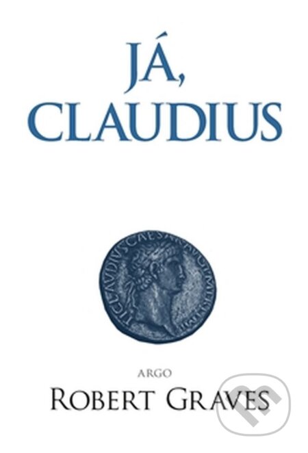 Kniha: Já, Claudius (Robert Graves). Argo, 2016 Kniha: Já, Claudius (Robert Graves). Argo, 2016