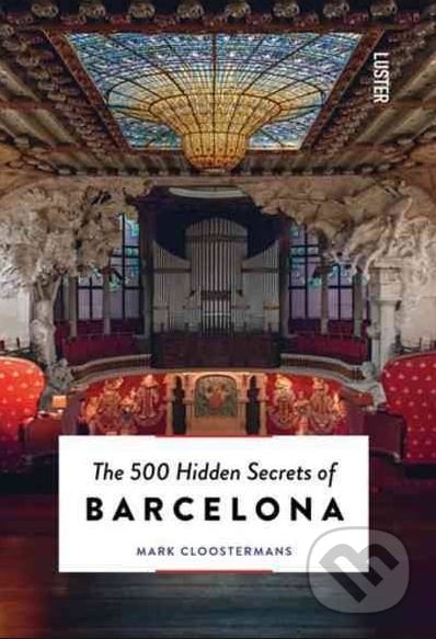 The 500 Hidden Secrets of Barcelona - Mark Cloostermans, Luster, 2016