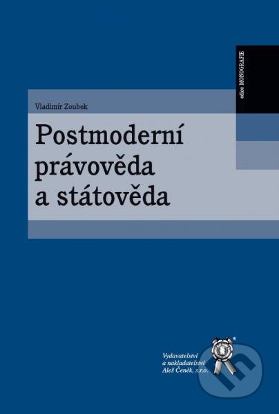 Kniha: Postmoderní právověda a státověda (Zoubek Vladimír). Aleš Čeněk, 2016 Kniha: Postmoderní právověda a státověda (Zoubek Vladimír). Aleš Čeněk, 2016