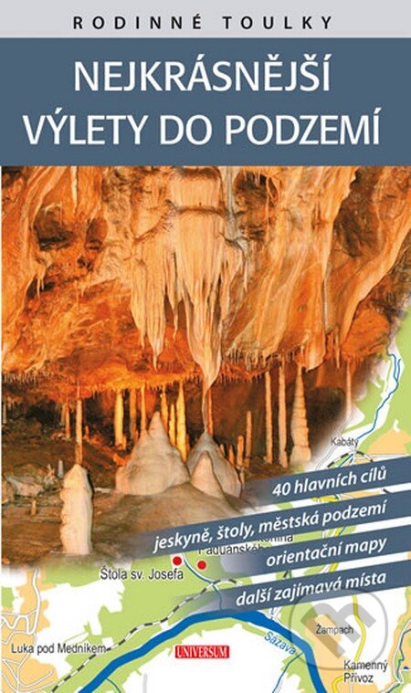 Kniha: Rodinné toulky: Nejkrásnější výlety do podzemí (Universum). Universum, 2016 Kniha: Rodinné toulky: Nejkrásnější výlety do podzemí (Universum). Universum, 2016
