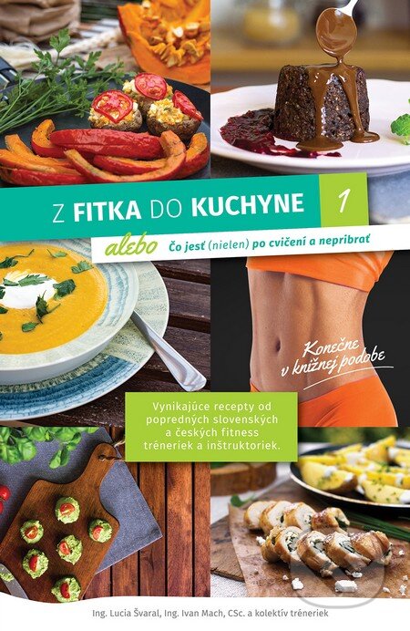 Kniha: Z fitka do kuchyne 1 (Ivan Mach a Lucia Švaral). Fitshaker, 2016 Kniha: Z fitka do kuchyne 1 (Ivan Mach a Lucia Švaral). Fitshaker, 2016