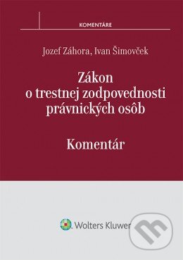 Kniha: Zákon o trestnej zodpovednosti právnických osôb (Ivan Šimovček a Jozef Záhora). Wolters Kluwer, 2016 Kniha: Zákon o trestnej zodpovednosti právnických osôb (Ivan Šimovček a Jozef Záhora). Wolters Kluwer, 2016