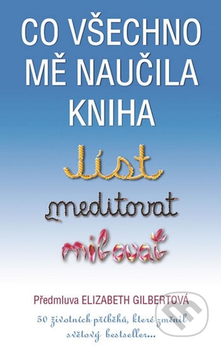 Kniha: Co všechno mě naučila kniha Jíst, meditovat, milovat (Elizabeth Gilbert). Metafora, 2016 Kniha: Co všechno mě naučila kniha Jíst, meditovat, milovat (Elizabeth Gilbert). Metafora, 2016